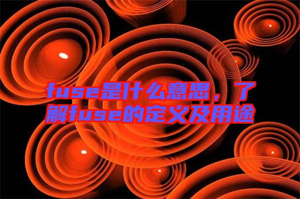 fuse是什么意思，了解fuse的定義及用途