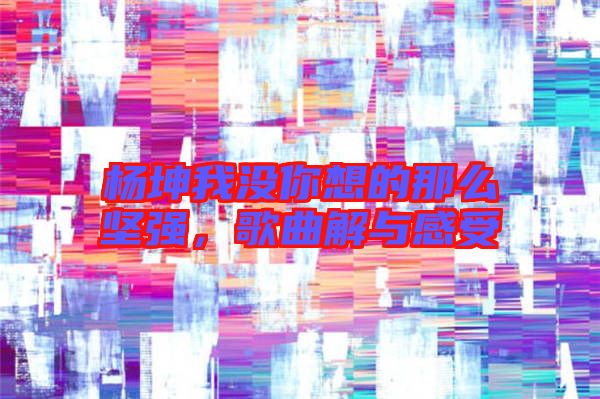 楊坤我沒你想的那么堅強，歌曲解與感受