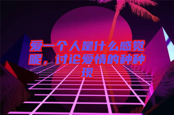 愛一個(gè)人是什么感覺呢，討論愛情的種種現(xiàn)