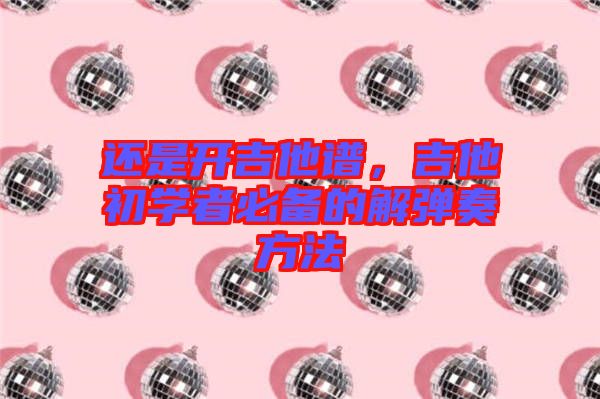 還是開吉他譜，吉他初學者必備的解彈奏方法