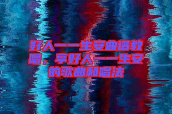 好人一一生安曲譜教唱，享好人一一生安的歌曲和唱法