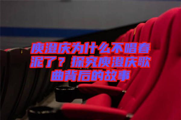 庾澄慶為什么不唱春泥了？探究庾澄慶歌曲背后的故事