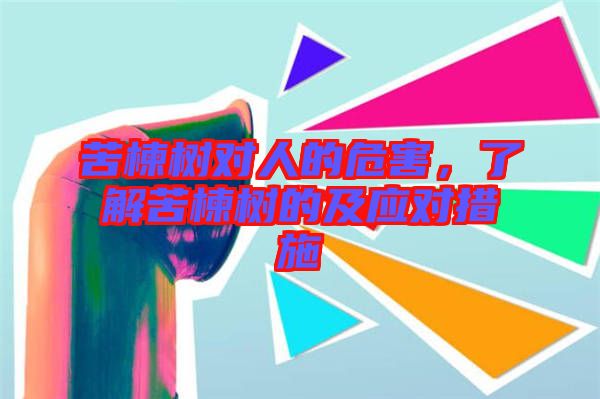 苦楝樹對人的危害，了解苦楝樹的及應(yīng)對措施