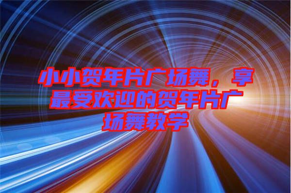 小小賀年片廣場舞，享最受歡迎的賀年片廣場舞教學(xué)