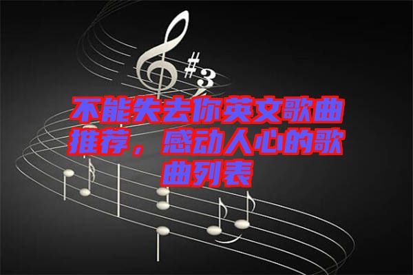 不能失去你英文歌曲推薦，感動(dòng)人心的歌曲列表