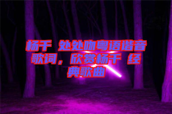 楊千嬅處處吻粵語諧音歌詞，欣賞楊千嬅經(jīng)典歌曲