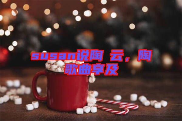 susan說陶喆云，陶喆歌曲享及