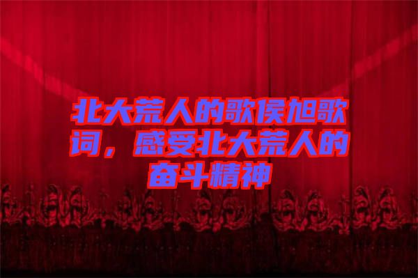 北大荒人的歌侯旭歌詞，感受北大荒人的奮斗精神