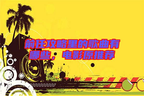 前任攻略里的歌曲有哪些，電影原推薦