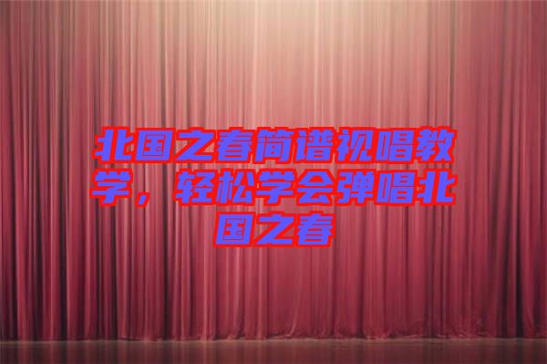 北國之春簡譜視唱教學(xué)，輕松學(xué)會彈唱北國之春
