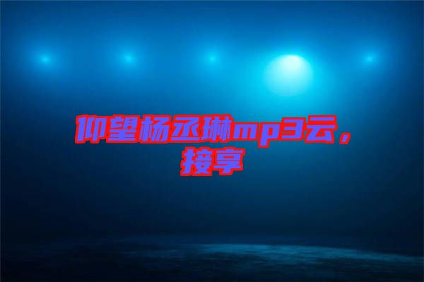 仰望楊丞琳mp3云，接享