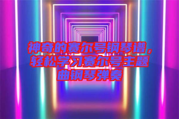 神奇的賽爾號(hào)鋼琴譜，輕松學(xué)習(xí)賽爾號(hào)主題曲鋼琴?gòu)椬? width=