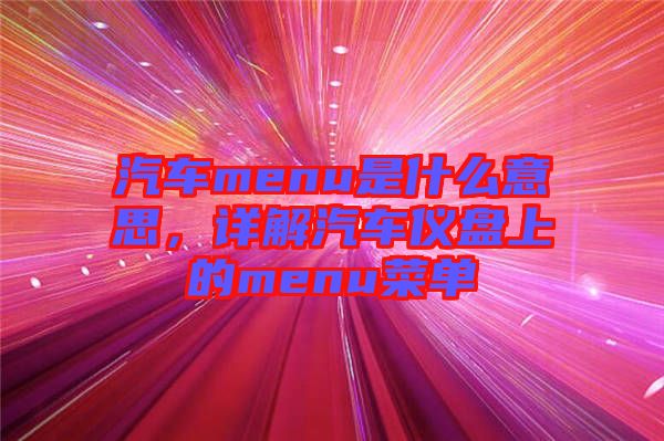 汽車menu是什么意思，詳解汽車儀盤(pán)上的menu菜單