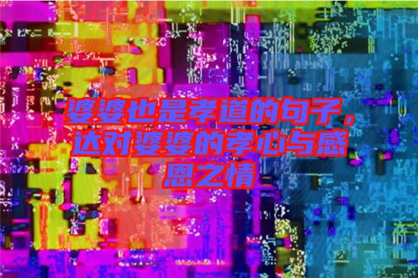 婆婆也是孝道的句子，達對婆婆的孝心與感恩之情