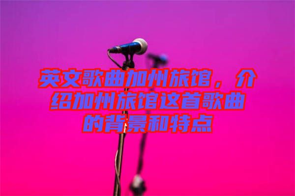 英文歌曲加州旅館，介紹加州旅館這首歌曲的背景和特點(diǎn)