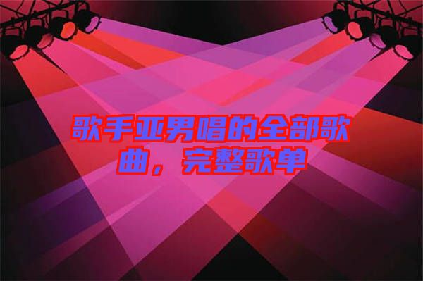 歌手亞男唱的全部歌曲，完整歌單