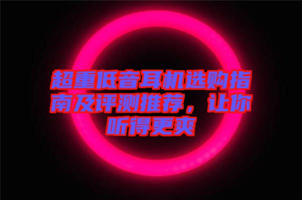 超重低音耳機(jī)選購指南及評(píng)測(cè)推薦，讓你聽得更爽