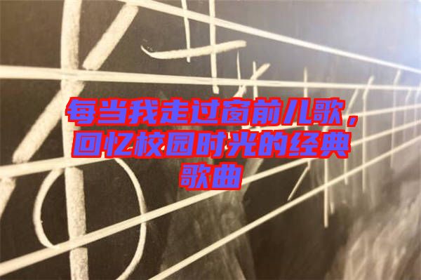 每當我走過窗前兒歌，回憶校園時光的經(jīng)典歌曲