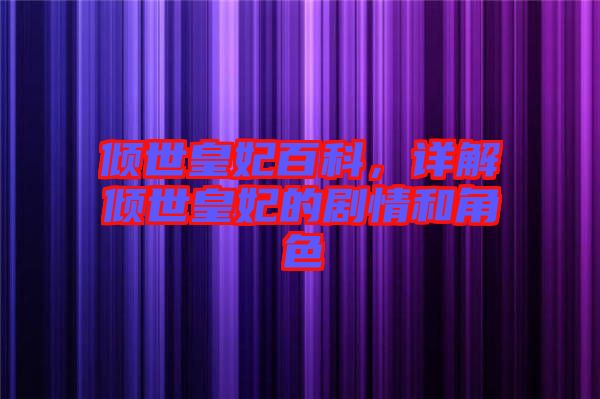 傾世皇妃百科，詳解傾世皇妃的劇情和角色