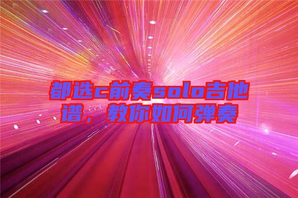 都選c前奏solo吉他譜，教你如何彈奏