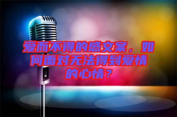 愛而不得的感文案，如何面對無法得到愛情的心情？