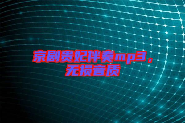 京劇貴妃伴奏mp3，無損音質(zhì)
