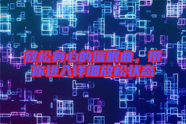 放松身心的催眠曲，帶你進(jìn)入詳細(xì)放松狀態(tài)