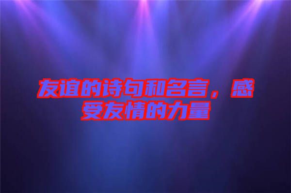 友誼的詩句和名言，感受友情的力量