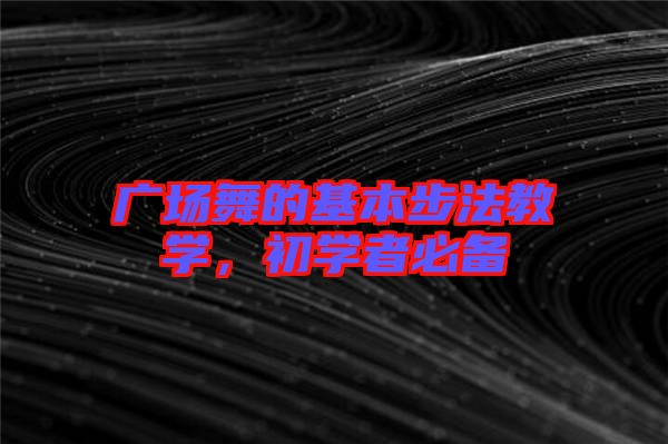 廣場舞的基本步法教學，初學者必備