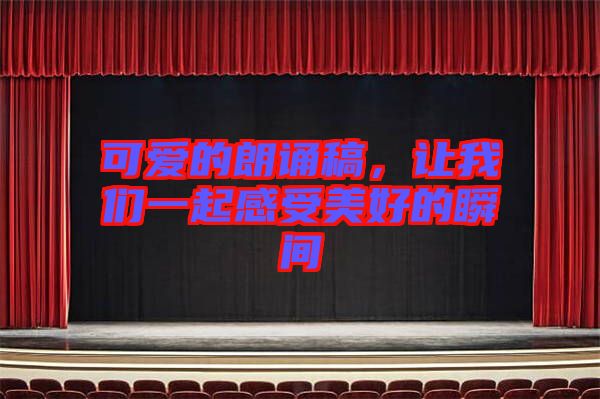 可愛的朗誦稿，讓我們一起感受美好的瞬間