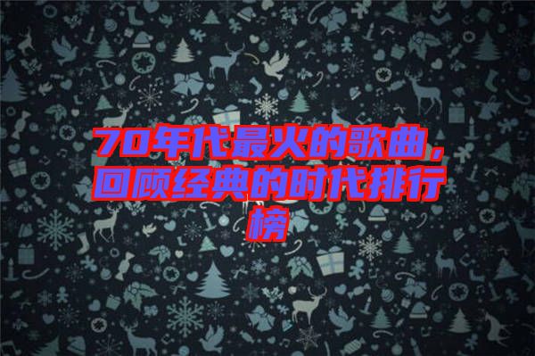 70年代最火的歌曲，回顧經(jīng)典的時(shí)代排行榜