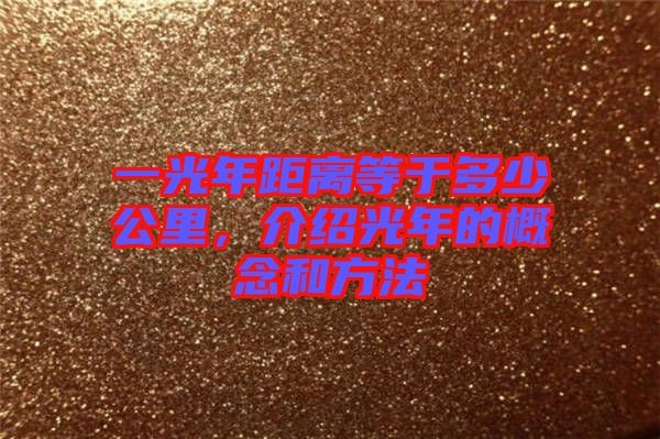 一光年距離等于多少公里，介紹光年的概念和方法