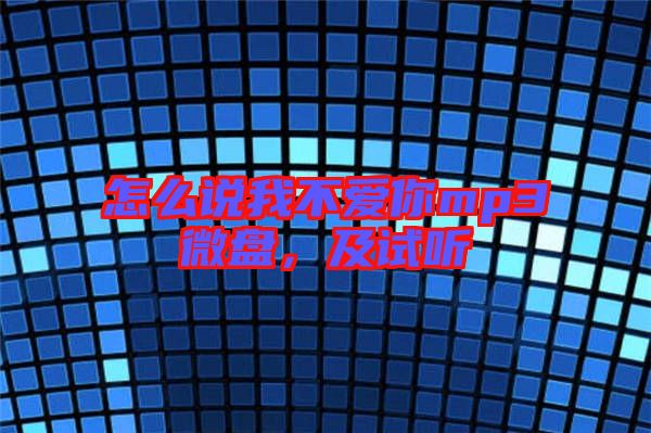 怎么說我不愛你mp3微盤，及試聽