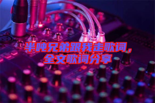 半噸兄弟跟我走歌詞，全文歌詞分享