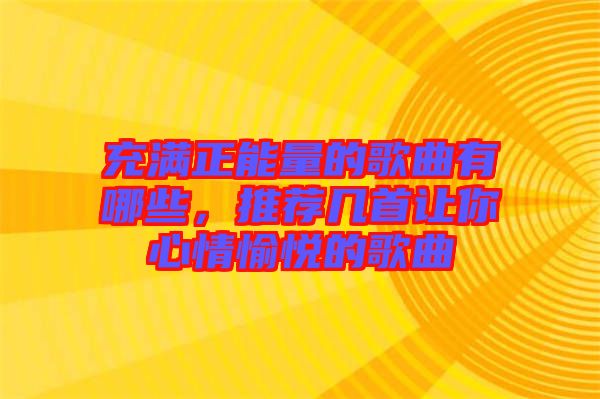 充滿正能量的歌曲有哪些，推薦幾首讓你心情愉悅的歌曲