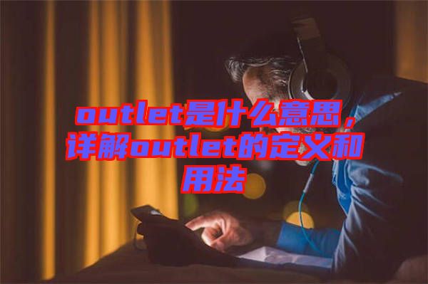 outlet是什么意思，詳解outlet的定義和用法