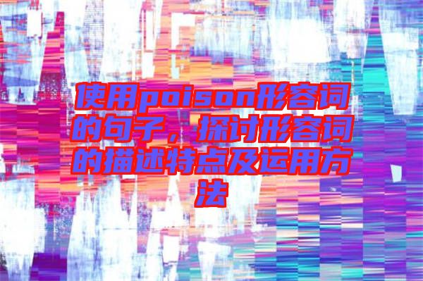 使用poison形容詞的句子，探討形容詞的描述特點及運用方法