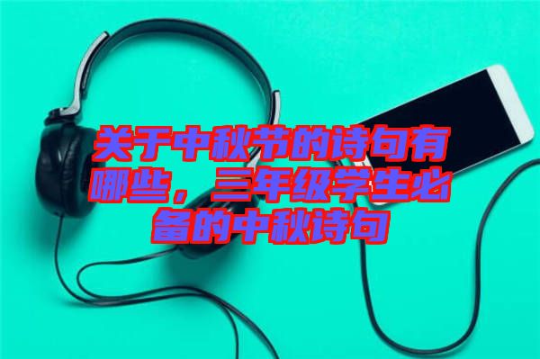 關(guān)于中秋節(jié)的詩(shī)句有哪些，三年級(jí)學(xué)生必備的中秋詩(shī)句