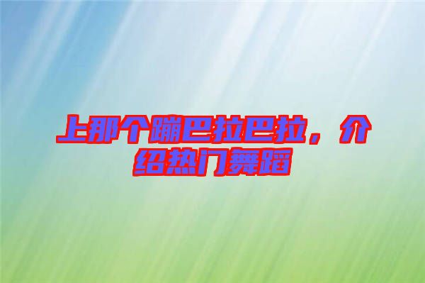 上那個蹦巴拉巴拉，介紹熱門舞蹈
