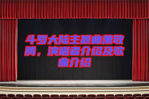 斗羅大陸主題曲蕭敬騰，演唱者介紹及歌曲介紹