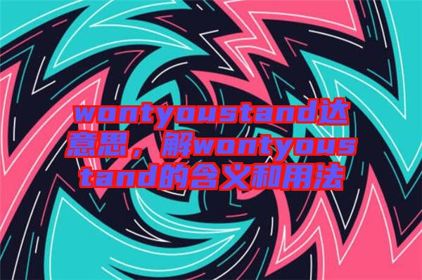 wontyoustand達(dá)意思，解wontyoustand的含義和用法