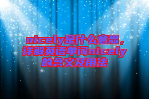 nicely是什么意思，詳解英語單詞nicely的含義及用法