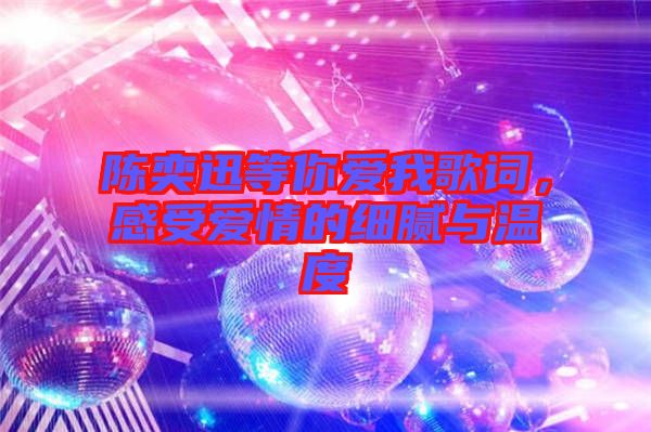 陳奕迅等你愛我歌詞，感受愛情的細(xì)膩與溫度
