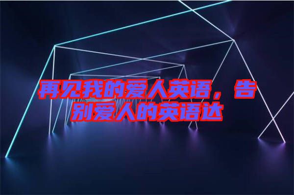 再見我的愛人英語，告別愛人的英語達(dá)