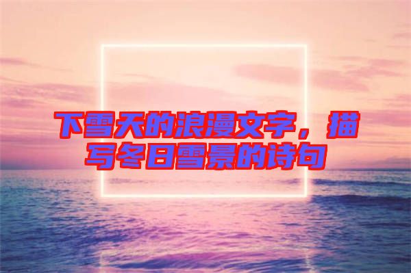 下雪天的浪漫文字，描寫冬日雪景的詩句