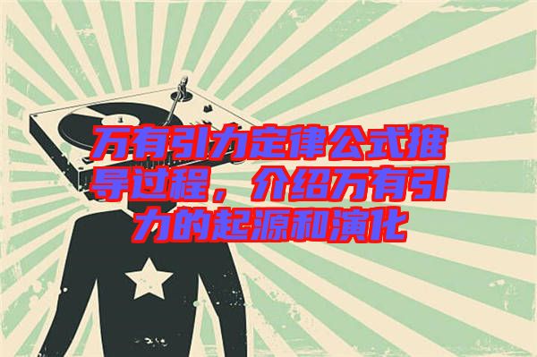 萬有引力定律公式推導過程，介紹萬有引力的起源和演化