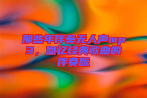 那些年伴奏無人聲mp3，回憶經(jīng)典歌曲的伴奏版