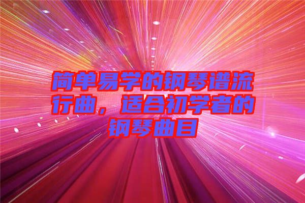 簡(jiǎn)單易學(xué)的鋼琴譜流行曲，適合初學(xué)者的鋼琴曲目