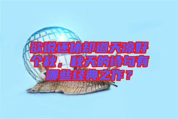 欲說還休卻道天涼好個(gè)秋，秋天的詩句有哪些經(jīng)典之作？