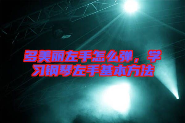 多美麗左手怎么彈，學(xué)習(xí)鋼琴左手基本方法